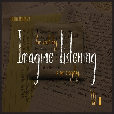 Imagine Listening Vol. I: Your Worst Day is our Everyday by Martinez, Ricardo, II