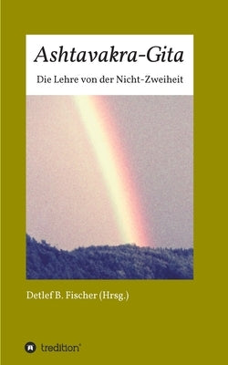 Ashtavakra-Gita: Die Lehre von der Nicht-Zweiheit by Fischer, Detlef B.