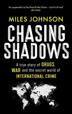 Chasing Shadows: A True Story of Drugs, War and the Secret World of International Crime by Johnson, Miles