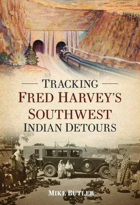 Tracking Fred Harvey's Southwest Indian Detours by Butler, Mike