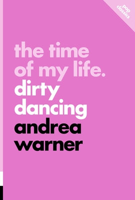 The Time of My Life: Dirty Dancing by Warner, Andrea