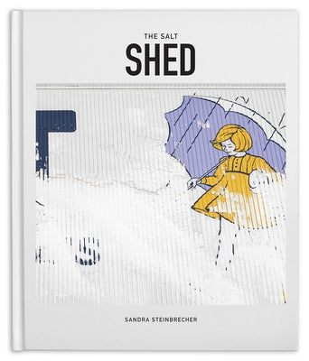 The Salt Shed: The Transformation of a Chicago Landmark by Steinbrecher, Sandra