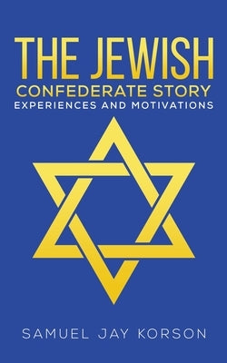 The Jewish Confederate Story by Korson, Samuel Jay