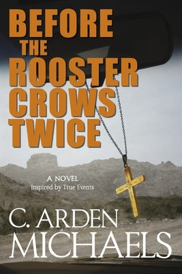 Before the Rooster Crows Twice: A Novel Inspired by True Events by Michaels, C. Arden