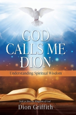 God Calls Me Dion: Understanding Spiritual Wisdom by Griffith, Dion