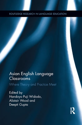Asian English Language Classrooms: Where Theory and Practice Meet by Widodo, Handoyo Puji