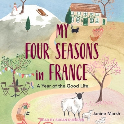 My Four Seasons in France Lib/E: A Year of the Good Life by Marsh, Janine