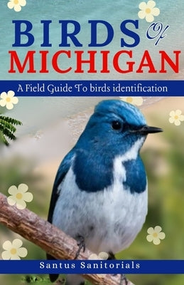 Birds Of Michigan: A Field Guide To Bird Identification by Sanitorials, Santus