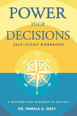 Power Your Decisions Self-Study Workbook: A Personalized Roadmap for Success by Grey, Pamela D.