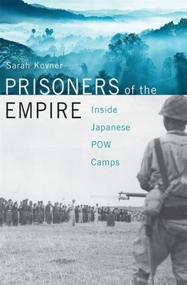 Prisoners of the Empire: Inside Japanese POW Camps by Kovner, Sarah