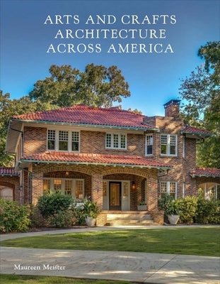 Arts and Crafts Architecture Across America by Meister, Maureen