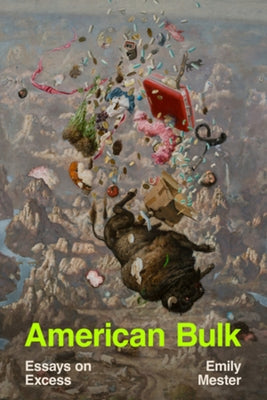 American Bulk: Essays on Excess by Mester, Emily