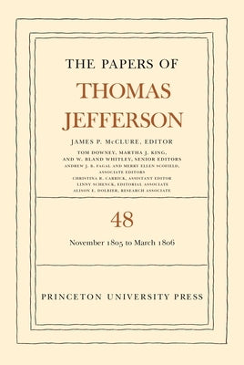 The Papers of Thomas Jefferson, Volume 48: 20 November 1805 to 1 March 1806 by McClure, James P.