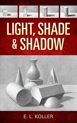 Light, Shade and Shadow by Koller, E. L.