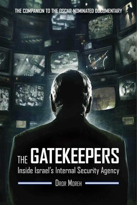 The Gatekeepers: Inside Israel's Internal Security Agency by Moreh, Dror