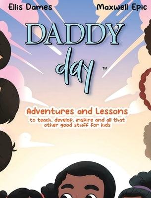 Daddy Day: Adventures and Lessons to teach, develop, inspire and all that other good stuff for kids by Dames, Ellis