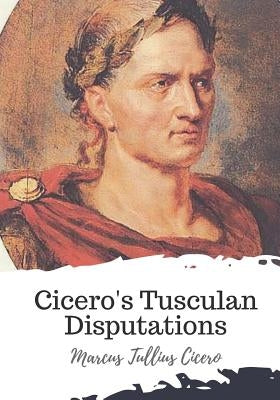 Cicero's Tusculan Disputations by Yonge, Charles Duke