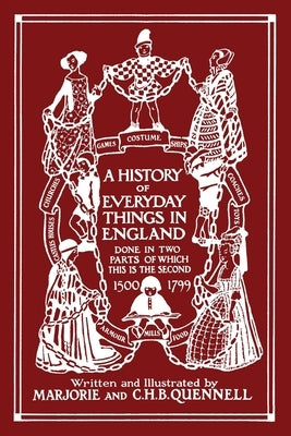 A History of Everyday Things in England, Volume II, 1500-1799 (Black and White Edition) (Yesterday's Classics) by Quennell, Marjorie and C. H. B.