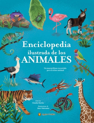 Enciclopedia Ilustrada de Los Animales: Un Maravilloso Recorrido Por El Reino an Imal / The Illustrated Encyclopedia of Animals by Mart?n, Claudia