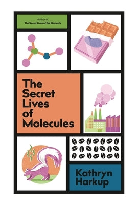 The Secret Lives of Molecules by Harkup, Kathryn