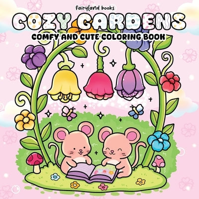 Cozy Gardens: A Comfy & Cute Coloring Book of Flowers, Plants, and Sweet Little Animals for Adults and Teens by Fairyland, Books