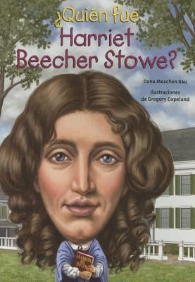 Quien Fue Harriet Beecher Stowe? by Rau, Dana Meachen