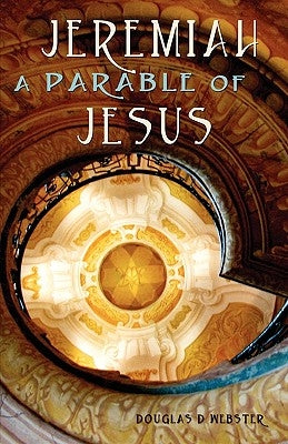 Jeremiah: A Parable of Jesus by Webster, Douglas D.