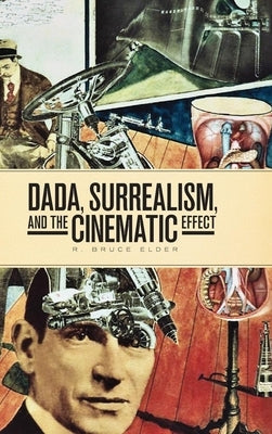 Dada, Surrealism, and the Cinematic Effect by Elder, R. Bruce
