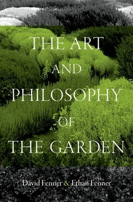 The Art and Philosophy of the Garden by Fenner, David