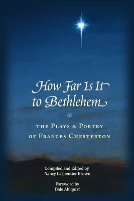 How Far Is It To Bethlehem: The Plays and Poetry of Frances Chesterton by Chesterton, Frances a.