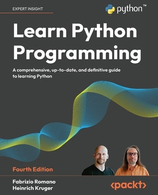 Learn Python Programming - Fourth Edition: A Comprehensive, Up-to-Date, and Definitive Guide to Learning Python by Romano, Fabrizio