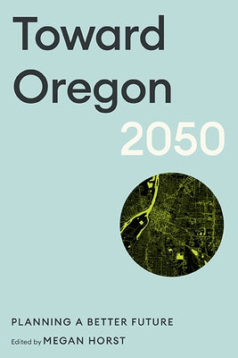 Toward Oregon 2050: Planning a Better Future by Horst, Megan