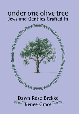 Under One Olive Tree: Jews and Gentiles Grafted In by Brekke, Dawn Rose