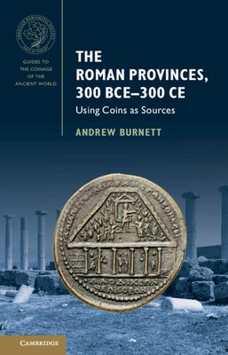 The Roman Provinces, 300 Bce-300 CE: Using Coins as Sources by Burnett, Andrew