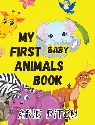 My First Baby Animals Book: A Picture Book with Lots of Fun Facts Too by Pitch, Arie