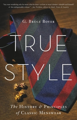 True Style: The History and Principles of Classic Menswear by Boyer, G. Bruce