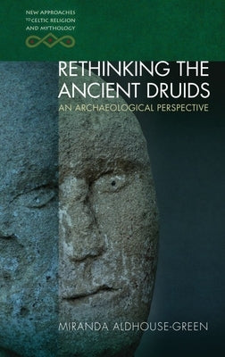 Rethinking the Ancient Druids: An Archaeological Perspective by Aldhouse-Green, Miranda