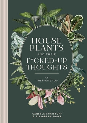 Houseplants and Their F*cked-Up Thoughts: P.S., They Hate You by Christoff, Carlyle