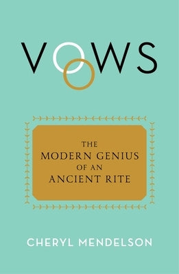 Vows: The Modern Genius of an Ancient Rite by Mendelson, Cheryl