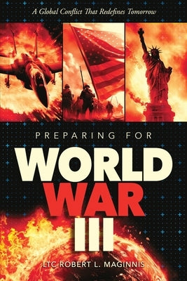 Preparing for World War III A Global Conflict That Redefines Tomorrow by Maginnis, Lt Col Robert