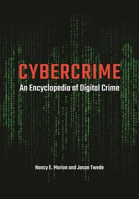 Cybercrime: An Encyclopedia of Digital Crime by Marion, Nancy E.