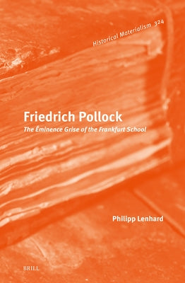 Friedrich Pollock: The ?minence Grise of the Frankfurt School by Lenhard, Philipp