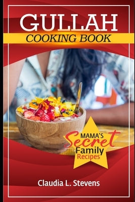 Gullah Geechee Home Cooking: Mama's Secret Family Recipes by L. Stevens, Claudia