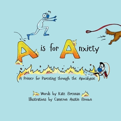A is for Anxiety: A Primer for Parenting through the Apocalypse by Brennan, Kate