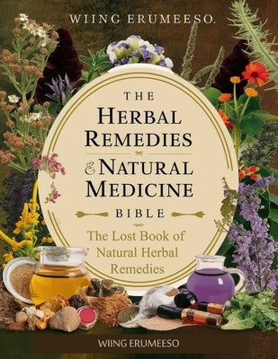 The Lost Book of Natural Herbal Remedies: Unleash the healing power of nature with this comprehensive guide to North American herbs and plants! by Wiing Erumeeso