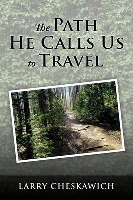 The Path He Calls Us To Travel by Cheskawich, Larry
