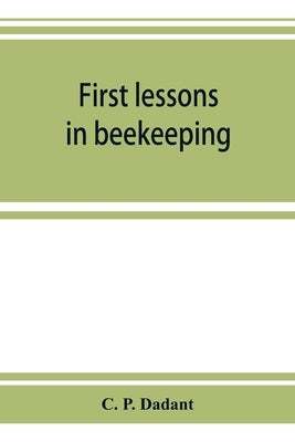 First lessons in beekeeping by P. Dadant, C.