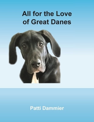 All for the Love of Great Danes by Dammier, Patti