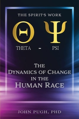 The Dynamics of Change in the Human Race: The Spirit's Work by Pugh, John E.