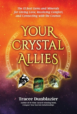 Your Crystal Allies: The 12 Best Gems & Minerals for Giving Love, Receiving Comfort & Connecting with the Cosmos, Book Two by Dunblazier, Tracee